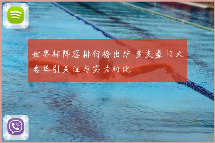 世界杯阵容排行榜出炉 多支豪门大名单引关注与实力对比