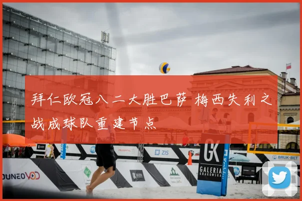 拜仁欧冠八二大胜巴萨 梅西失利之战成球队重建节点