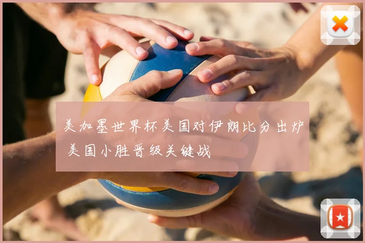 美加墨世界杯美国对伊朗比分出炉 美国小胜晋级关键战